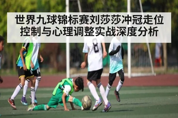 世界九球锦标赛刘莎莎冲冠走位控制与心理调整实战深度分析